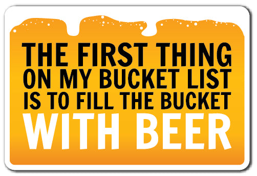 FIRST THING ON BUCKET LIST BEER Sign