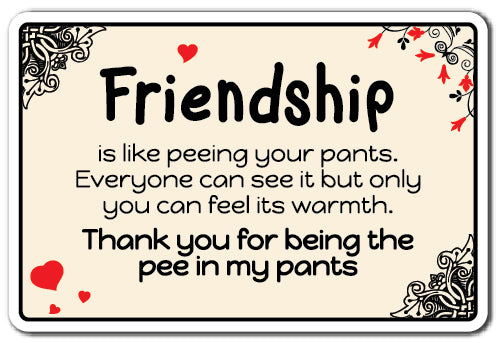 FRIENDSHIP IS LIKE PEEING Sign