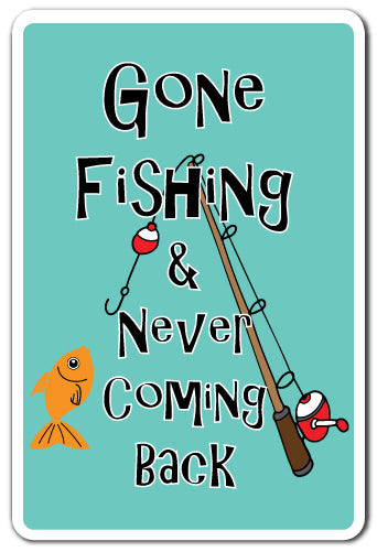 GONE FISHING & NEVER COMING BACK Sign