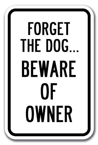 Forget the Dog.Beware of the Owner
