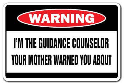 I'M THE GUIDANCE COUNSELOR Warning Sign