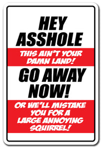 HEY A$$HOLE THIS AINT YOUR DAMN LAND GO AWAY Novelty Sign