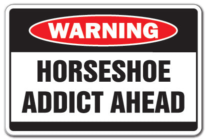HORSESHOE ADDICT Warning Sign