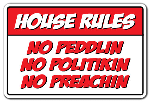 HOUSE RULES NO PEDDLIN, NO POLITIKIN, NO PREACHIN Novelty Sign
