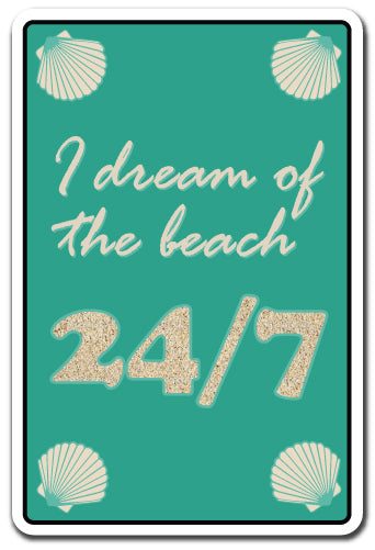 I DREAM OF THE BEACH 24/7 Novelty Sign