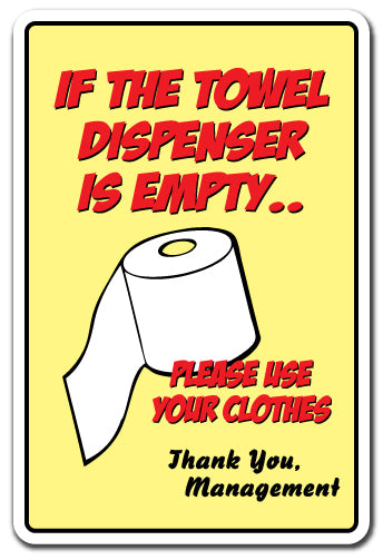 IF THE TOWEL DISPENSER IS EMPTY..USE YOUR CLOTHES Sign