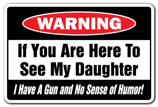 IF YOU ARE HERE TO SEE MY DAUGHTER GUN AND NO SENSE OF HUMOR Warning Sign