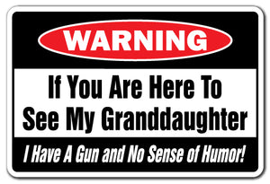 IF YOU ARE HERE TO SEE MY GRANDDAUGHTER GUN AND NO SENSE OF HUMOR Warning Sign