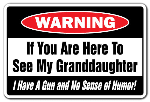 IF YOU ARE HERE TO SEE MY GRANDDAUGHTER GUN AND NO SENSE OF HUMOR Warning Sign