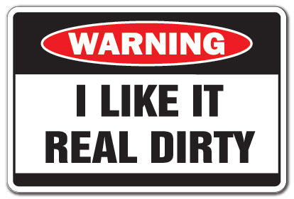 I LIKE IT DIRTY Warning Sign