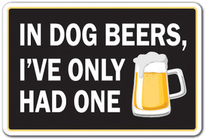 In Dog Beer I've Only Had One Vinyl Decal Sticker