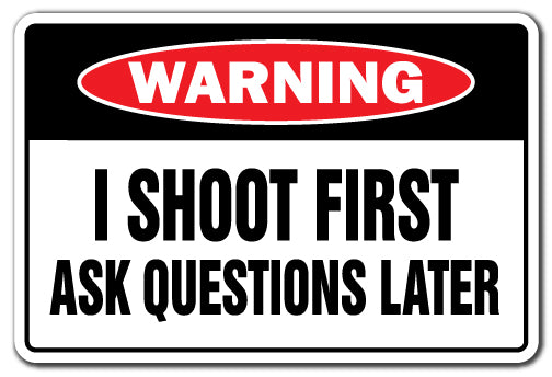 I SHOOT FIRST ASK QUESTIONS LATER Warning Sign