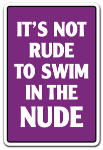 IT'S NOT RUDE TO SWIM IN THE NUDE Sign