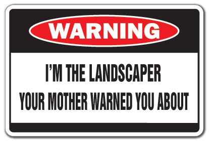 I'M THE LANDSCAPER Warning Sign