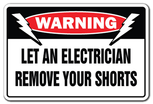 LET AN ELECTRICIAN REMOVE YOUR SHORTS Warning Sign