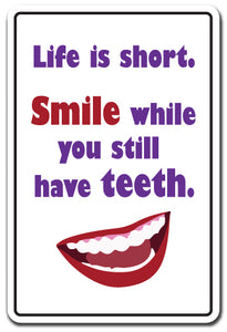 LIFE IS SHORT SMILE WHILE YOU STILL HAVE TEETH Sign