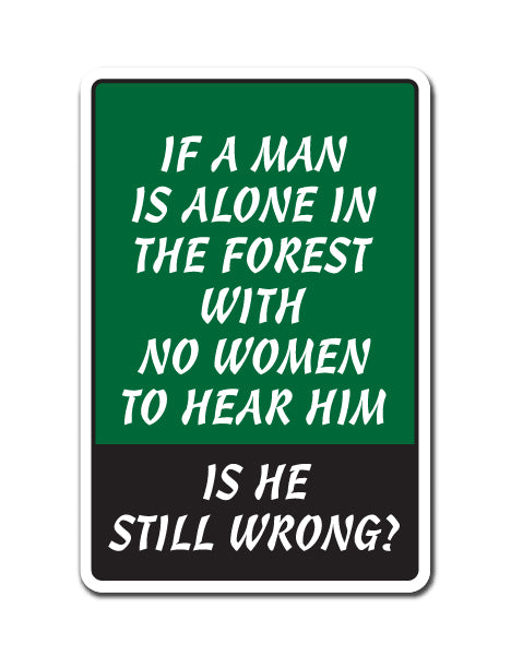 Man Is Alone In The Forest No Women Is He Still Wrong? Vinyl Decal Sticker