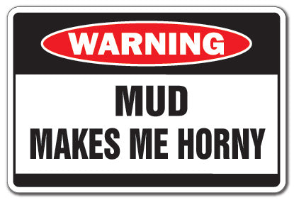 MUD MAKES ME HORNY Warning Sign