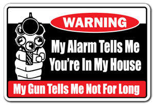 MY ALARM TELLS ME YOU'RE IN MY HOUSE Warning Sign