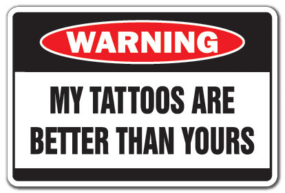 MY TATTOOS ARE BETTER Warning Sign