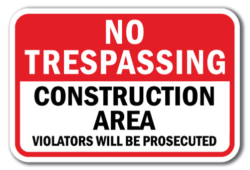 No Trespassing Construction Area Violators Will Be Prosecuted