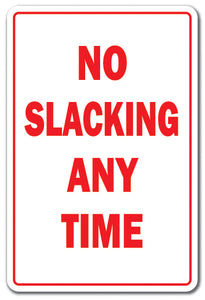 NO SLACKING ANY TIME Sign