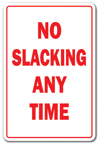 NO SLACKING ANY TIME Sign