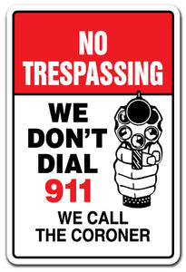 NO TRESPASSING WE DON'T DIAL 911 WE CALL THE CORONER Sign