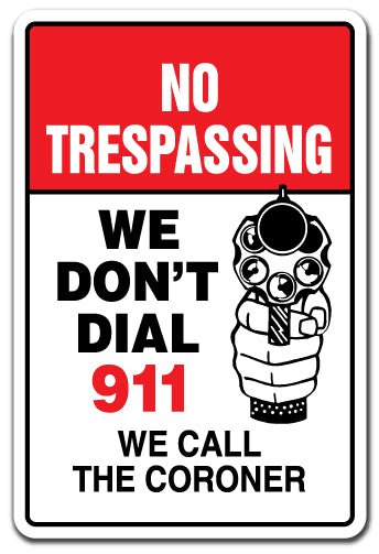 NO TRESPASSING WE DON'T DIAL 911 WE CALL THE CORONER Sign