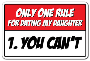 ONLY ONE RULE FOR DATING MY DAUGHTER YOU CAN'T Novelty Sign