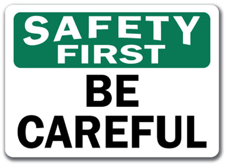 Safety First Sign - Be Careful