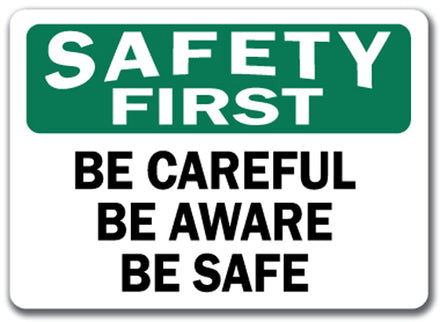 Safety First Sign - Be Careful Be Aware Be Safe