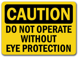 Caution Sign - Do Not Operate Without Eye Protection
