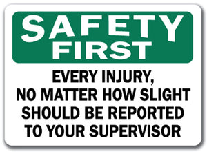 Safety First Sign - Every Injury Reported to Supervisor