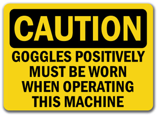 Caution Sign - Goggles Must Be Worn When Operating Machine