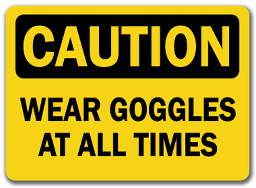 Caution Sign - Wear Goggles At All Times