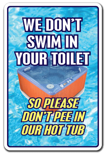 WE DON'T SWIM IN TOILET DON'T PEE IN OUR HOT TUB Sign