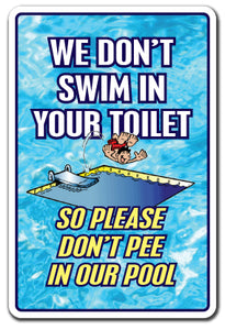 WE DON'T SWIM IN TOILET DON'T PEE IN OUR POOL Sign