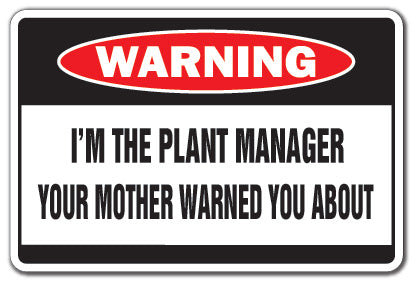 I'M THE PLANT MANAGER Warning Sign