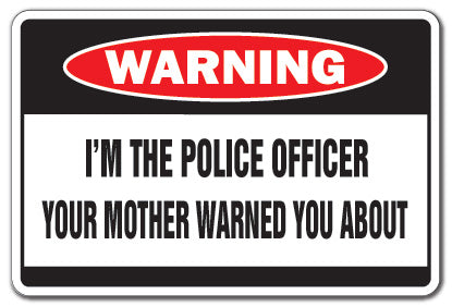 I'M THE POLICE OFFICER Warning Sign