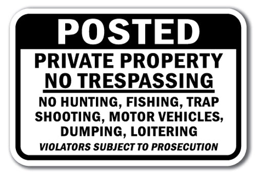 Posted Private Property No Trespassing No Hunting, Fishing, Trap Shooting, Motor Vehicles, Dumping Or Loitering