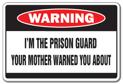 I'M THE PRISON GUARD Warning Sign