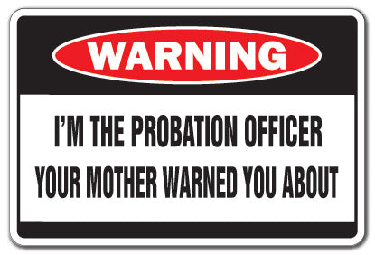 I'M THE PROBATION OFFICER Warning Sign