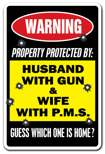 PROPERTY PROTECTED BY HUSBAND WITH GUN & WIFE WITH P.M.S. Warning Sign