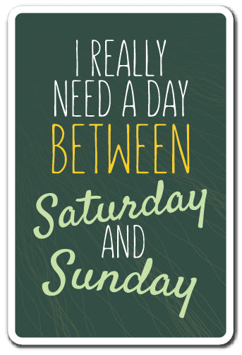 REALLY NEED A DAY BETWEEN SATURDAY AND SUNDAY Sign