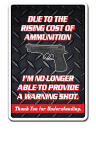 RISING COST OF AMMUNITION NO WARNING SHOT Sign