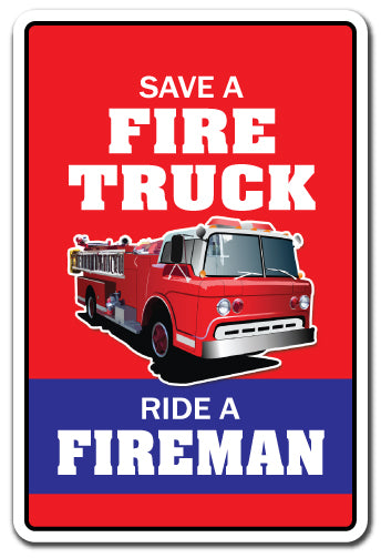 SAVE A FIRE TRUCK RIDE A FIREMAN Sign