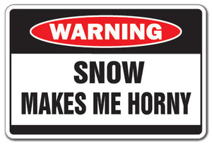 SNOW MAKES ME HORNY Warning Sign