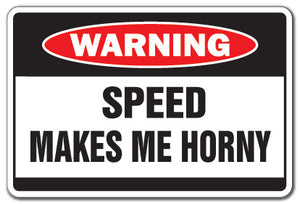 SPEED MAKES ME HORNY Warning Sign