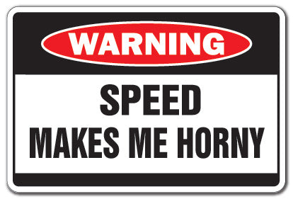 SPEED MAKES ME HORNY Warning Sign